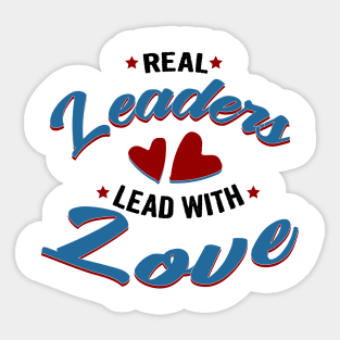 Real leaders lead with love Sticker